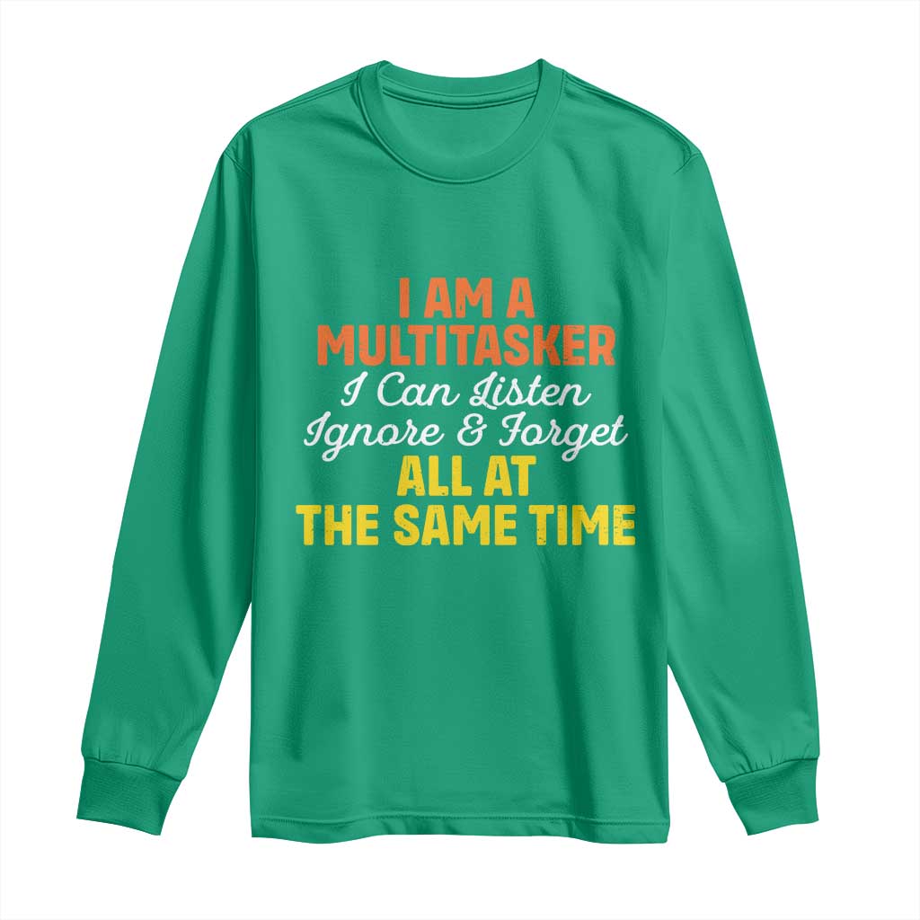 I Am A Multitasker I Can Listen Ignore And Forget All At The Same Long Sleeve Shirt Funny Saying - Wonder Print Shop