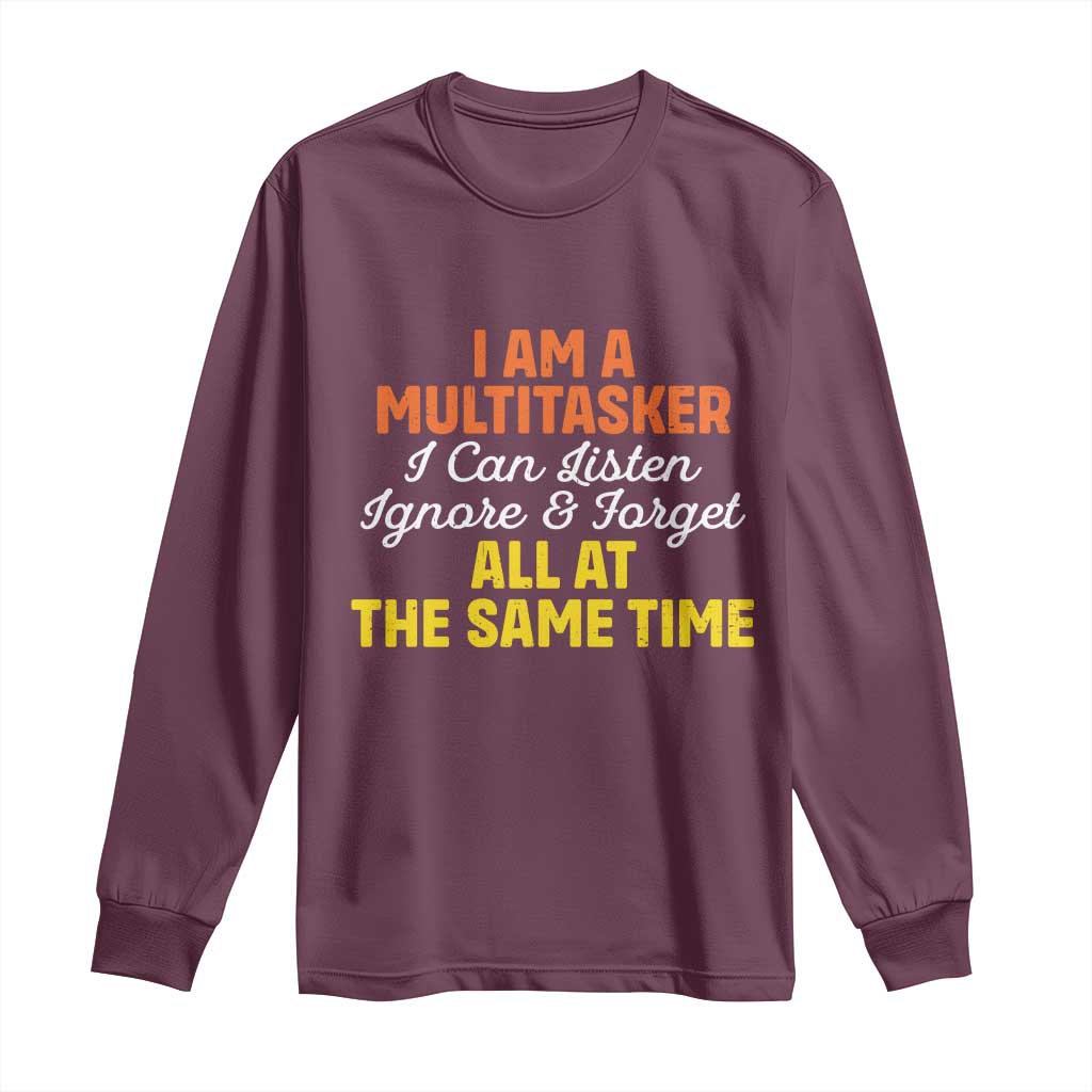 I Am A Multitasker I Can Listen Ignore And Forget All At The Same Long Sleeve Shirt Funny Saying - Wonder Print Shop
