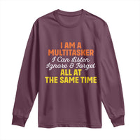 I Am A Multitasker I Can Listen Ignore And Forget All At The Same Long Sleeve Shirt Funny Saying - Wonder Print Shop