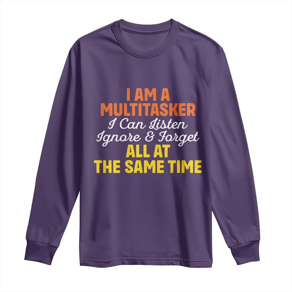 I Am A Multitasker I Can Listen Ignore And Forget All At The Same Long Sleeve Shirt Funny Saying - Wonder Print Shop
