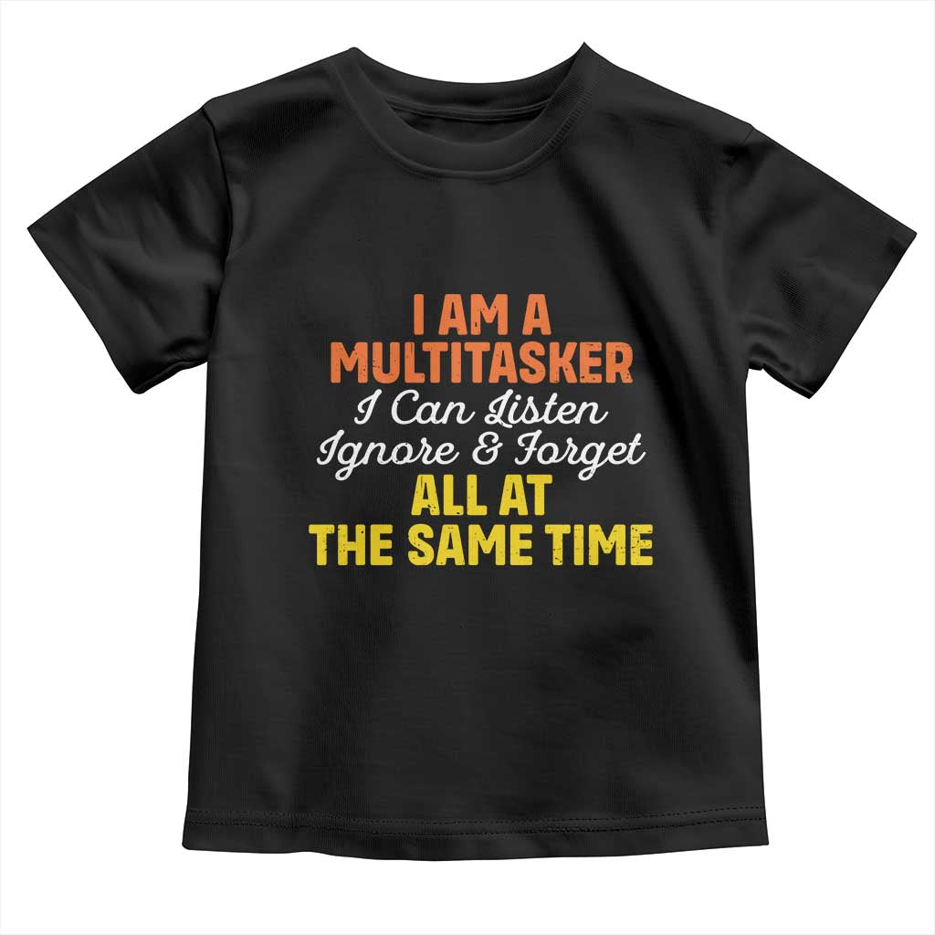 I Am A Multitasker I Can Listen Ignore And Forget All At The Same Toddler T Shirt Funny Saying - Wonder Print Shop