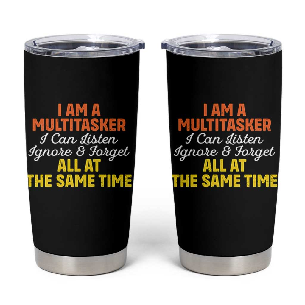 I Am A Multitasker I Can Listen Ignore And Forget All At The Same Tumbler Cup Funny Saying - Wonder Print Shop