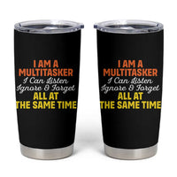 I Am A Multitasker I Can Listen Ignore And Forget All At The Same Tumbler Cup Funny Saying - Wonder Print Shop