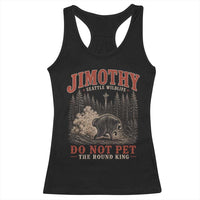 Jimothy Raccoon Seattle Wildlife Racerback Tank Top Do Not Pet The Round King Funny Viral Trash Panda