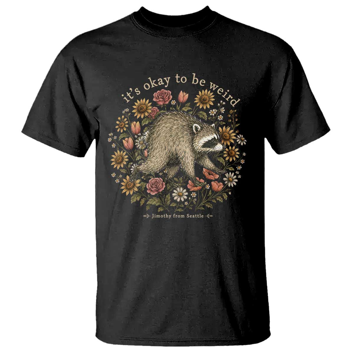 Jimothy From Seattle It's Ok To Be Weird T Shirt Cottagecore Trash Panda Floral