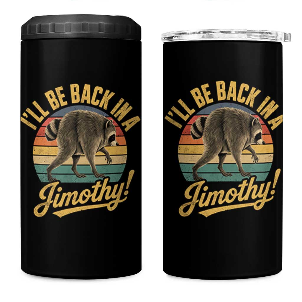 Funny Jimothy the Raccoon 4 in 1 Can Cooler Tumbler I'll Be Back In A Jimothy Viral Trash Panda