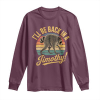Funny Jimothy the Raccoon Long Sleeve Shirt I'll Be Back In A Jimothy Viral Trash Panda