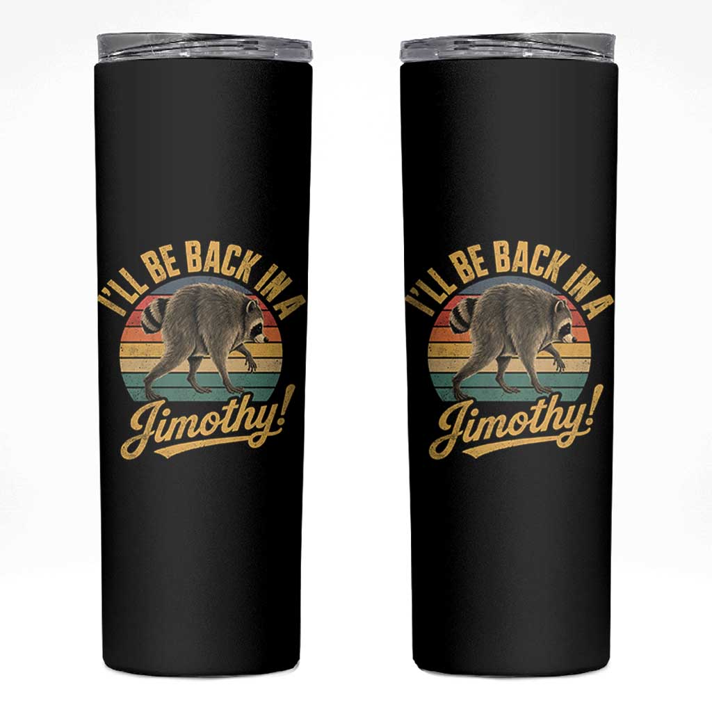 Funny Jimothy the Raccoon Skinny Tumbler I'll Be Back In A Jimothy Viral Trash Panda