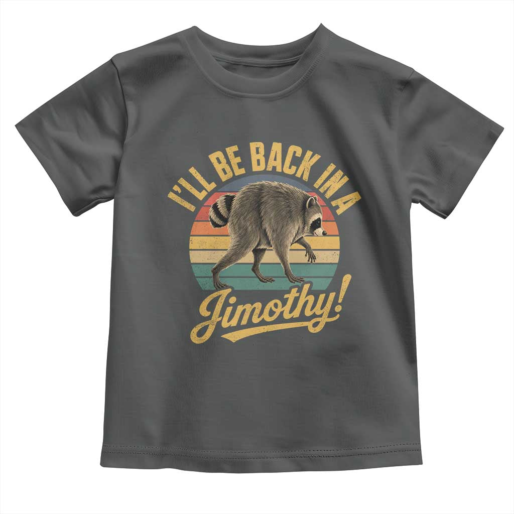 Funny Jimothy the Raccoon Toddler T Shirt I'll Be Back In A Jimothy Viral Trash Panda