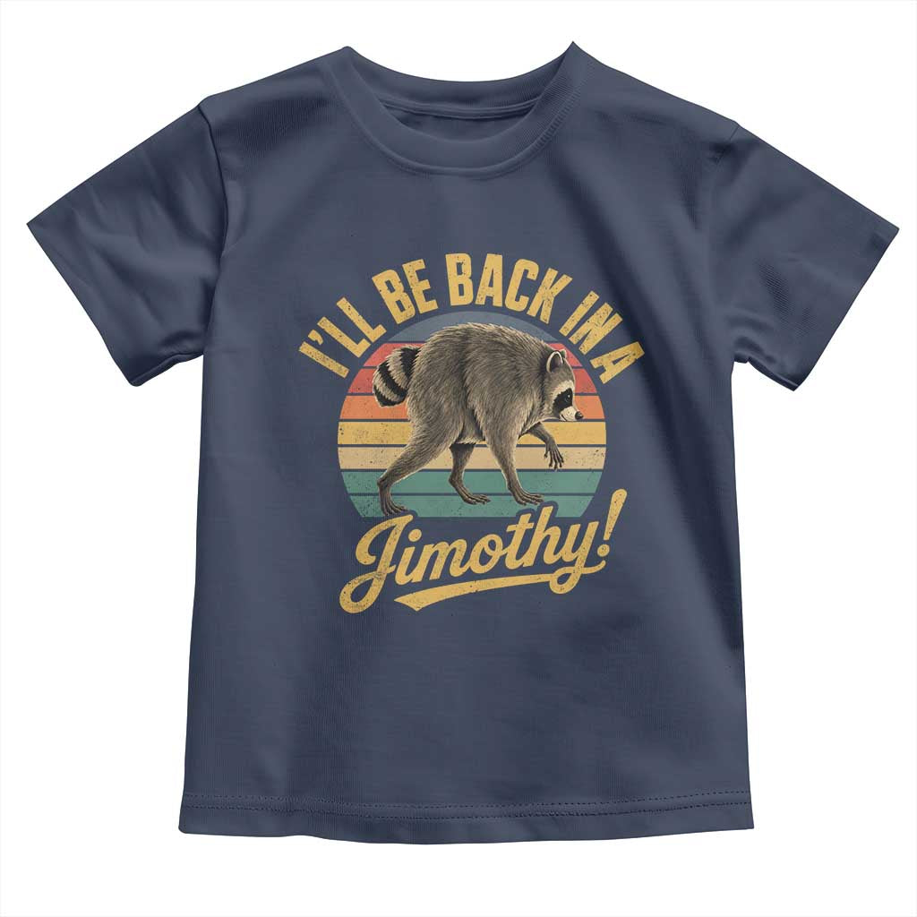 Funny Jimothy the Raccoon Toddler T Shirt I'll Be Back In A Jimothy Viral Trash Panda