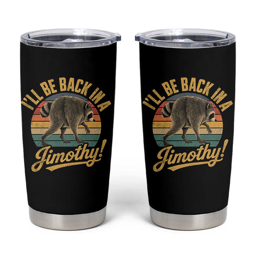 Funny Jimothy the Raccoon Tumbler Cup I'll Be Back In A Jimothy Viral Trash Panda