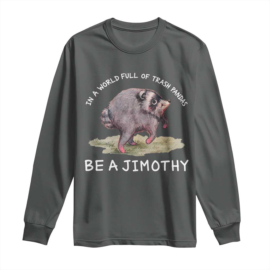 Watercolor Jimothy the Raccoon Long Sleeve Shirt In A World Full Of Trash Pandas Be A Jimothy