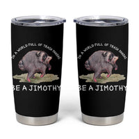 Watercolor Jimothy the Raccoon Tumbler Cup In A World Full Of Trash Pandas Be A Jimothy