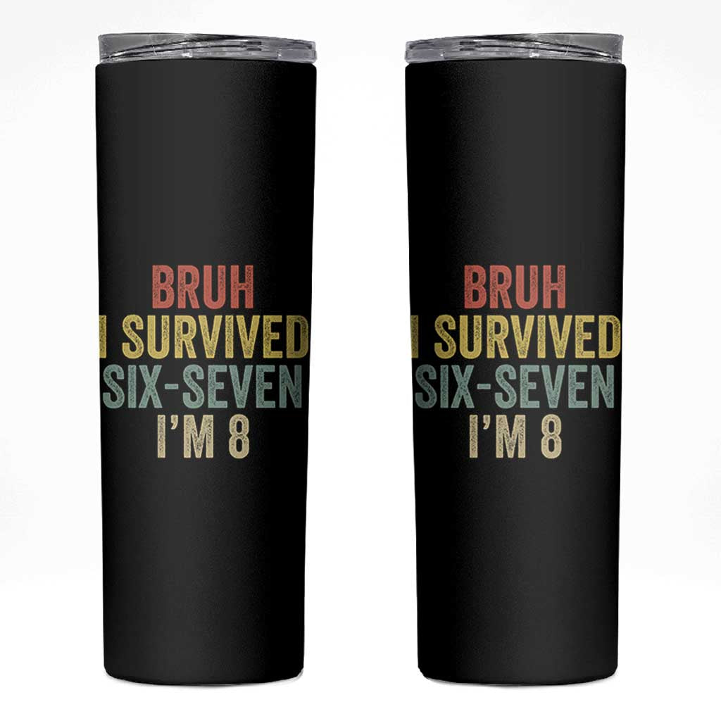 Funny 67 8th Birthday Skinny Tumbler Bruh I Survived Six Seven I'm 8 Retro Bday