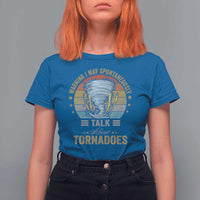 Funny Warning I May Spontaneously Talk About Tornadoes T Shirt For Women - Wonder Print Shop