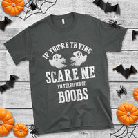 If Youre Trying Scare Me I Am Terrified Of Boobs T Shirt Funny Halloween Adult Humor TS11