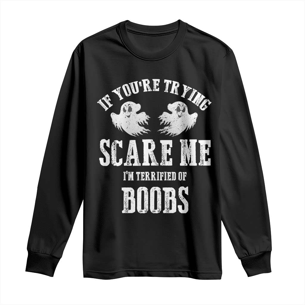 If Youre Trying Scare Me I Am Terrified Of Boobs Long Sleeve Shirt Funny Halloween Adult Humor - Wonder Print Shop