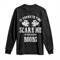 If Youre Trying Scare Me I Am Terrified Of Boobs Long Sleeve Shirt Funny Halloween Adult Humor - Wonder Print Shop