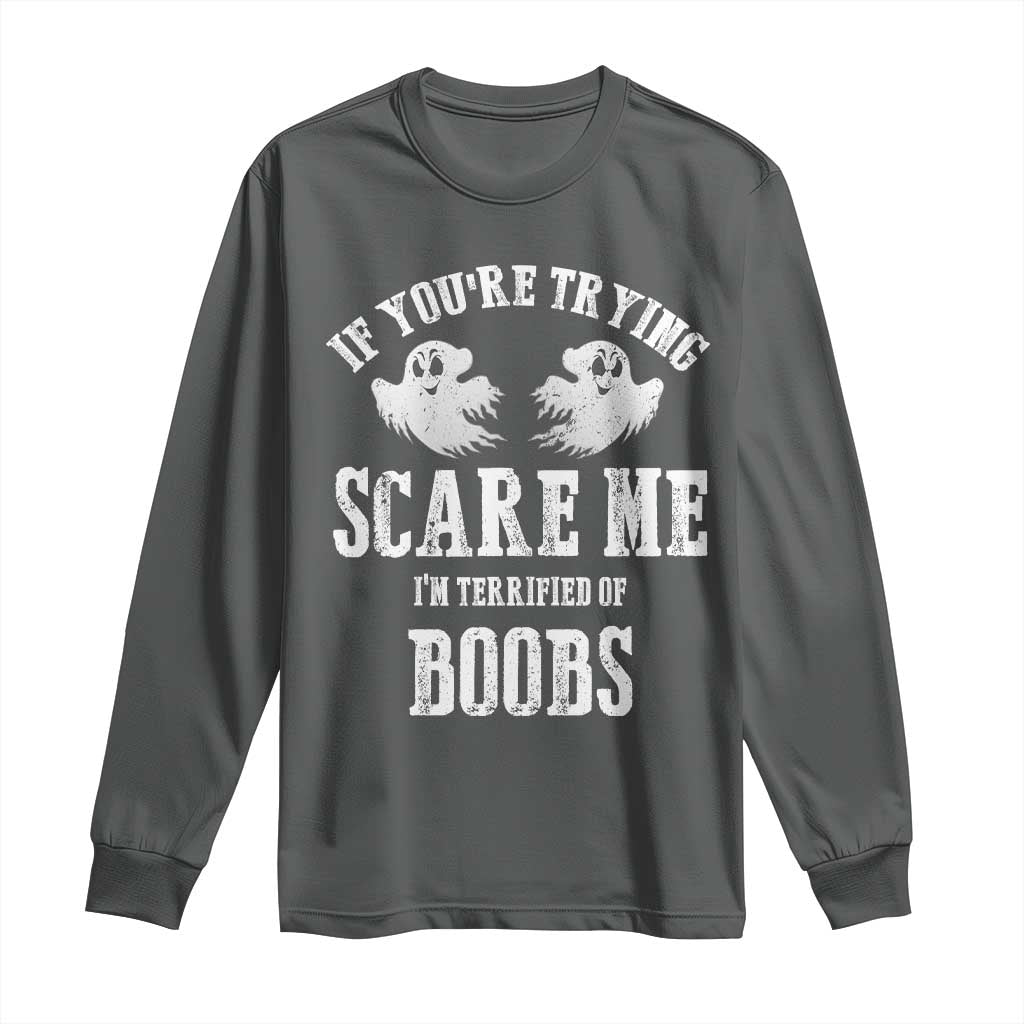 If Youre Trying Scare Me I Am Terrified Of Boobs Long Sleeve Shirt Funny Halloween Adult Humor - Wonder Print Shop