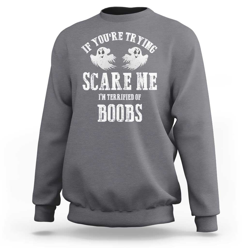 If Youre Trying Scare Me I Am Terrified Of Boobs Sweatshirt Funny Halloween Adult Humor - Wonder Print Shop
