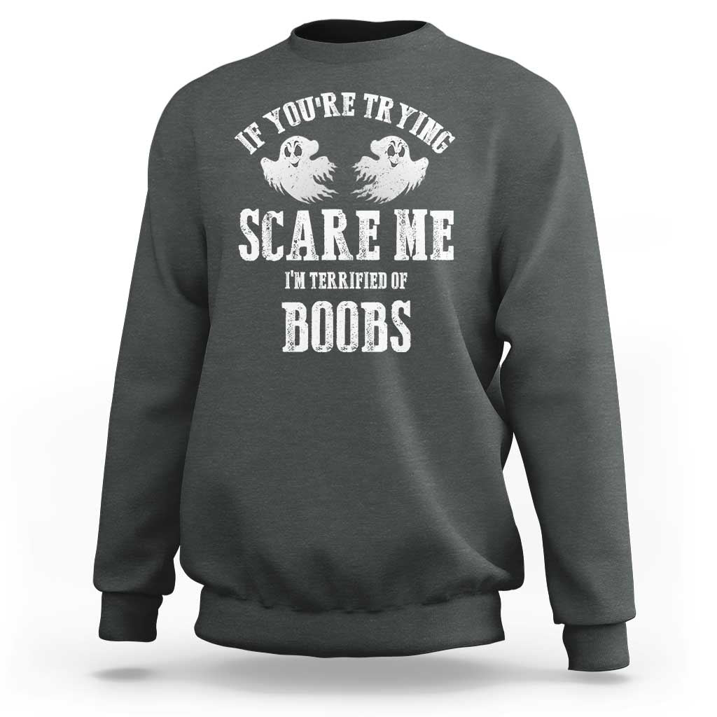 If Youre Trying Scare Me I Am Terrified Of Boobs Sweatshirt Funny Halloween Adult Humor - Wonder Print Shop