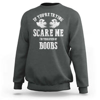 If Youre Trying Scare Me I Am Terrified Of Boobs Sweatshirt Funny Halloween Adult Humor - Wonder Print Shop
