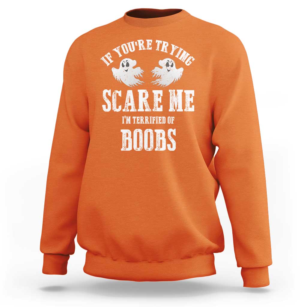 If Youre Trying Scare Me I Am Terrified Of Boobs Sweatshirt Funny Halloween Adult Humor - Wonder Print Shop
