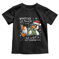 Funny Whatever Life Throws At You Duck And Let It Hit Someone Else Christmas Toddler T Shirt - Wonder Print Shop