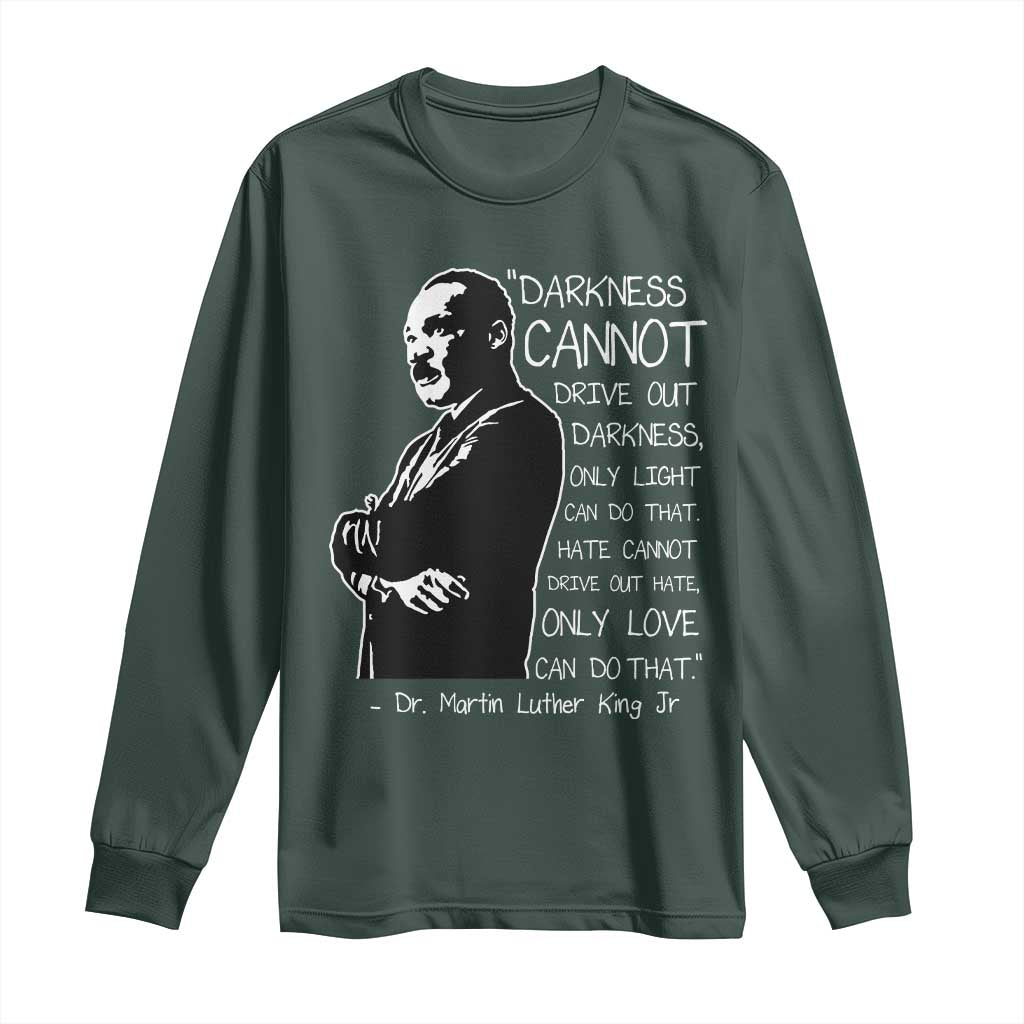 Martin Luther King Quote Long Sleeve Shirt Darkness Cannot Drive Out Darkness Black History Month