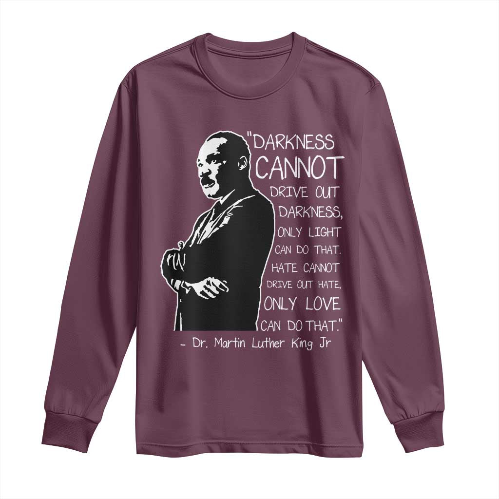 Martin Luther King Quote Long Sleeve Shirt Darkness Cannot Drive Out Darkness Black History Month