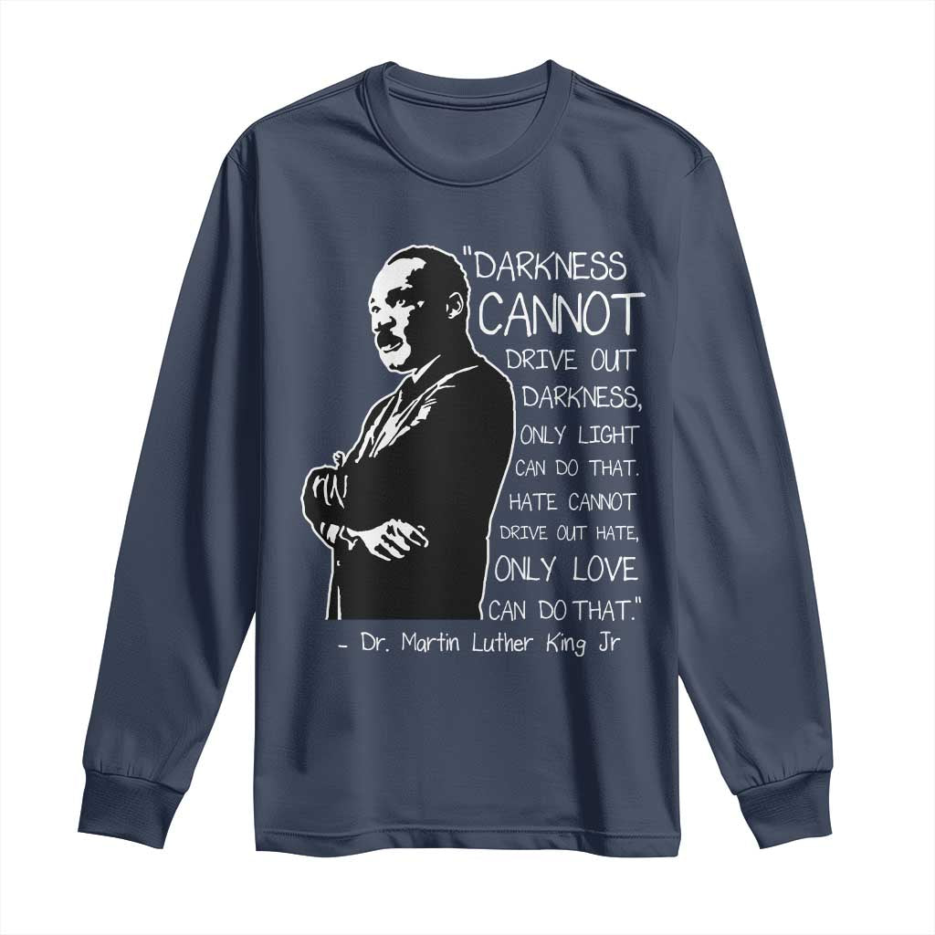 Martin Luther King Quote Long Sleeve Shirt Darkness Cannot Drive Out Darkness Black History Month