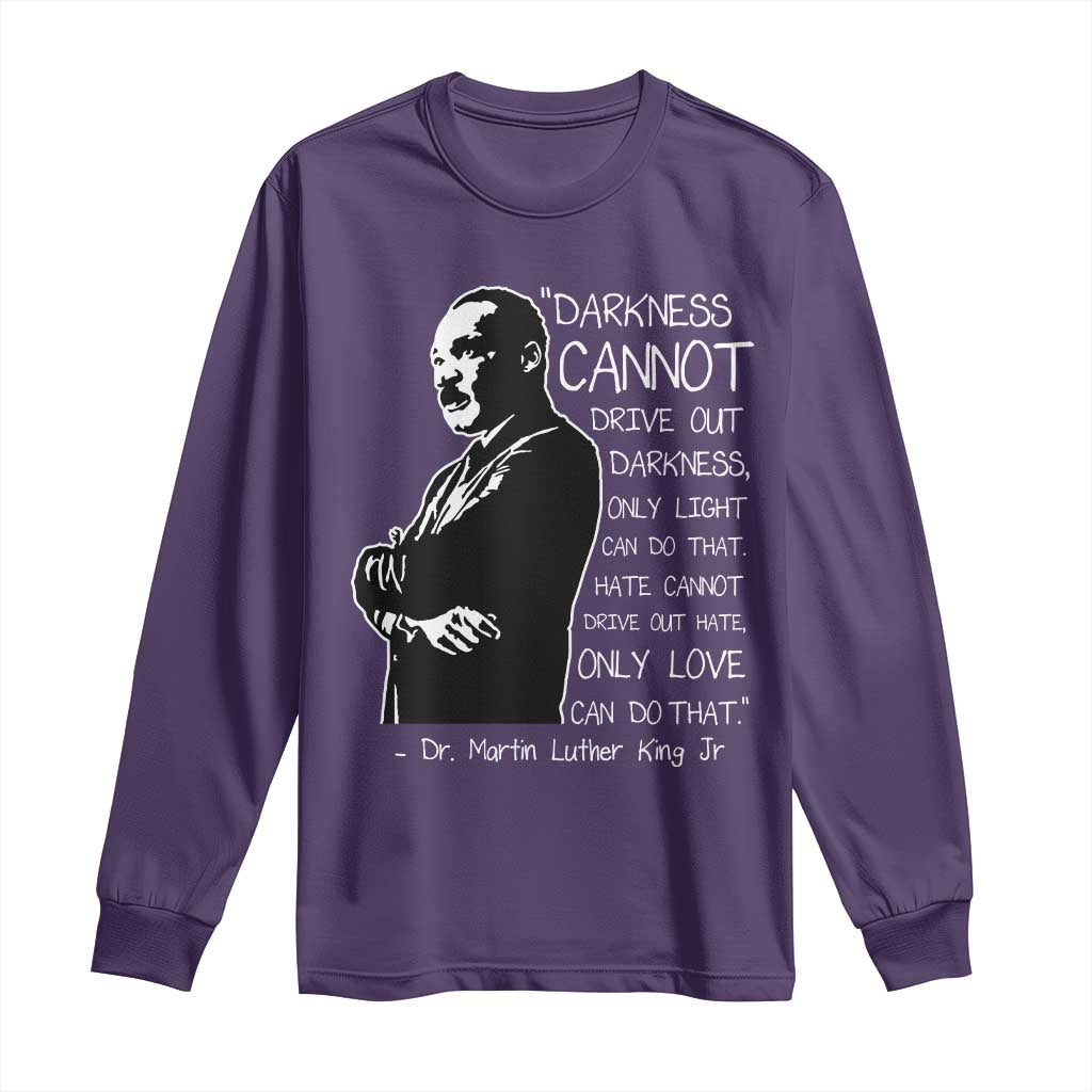 Martin Luther King Quote Long Sleeve Shirt Darkness Cannot Drive Out Darkness Black History Month