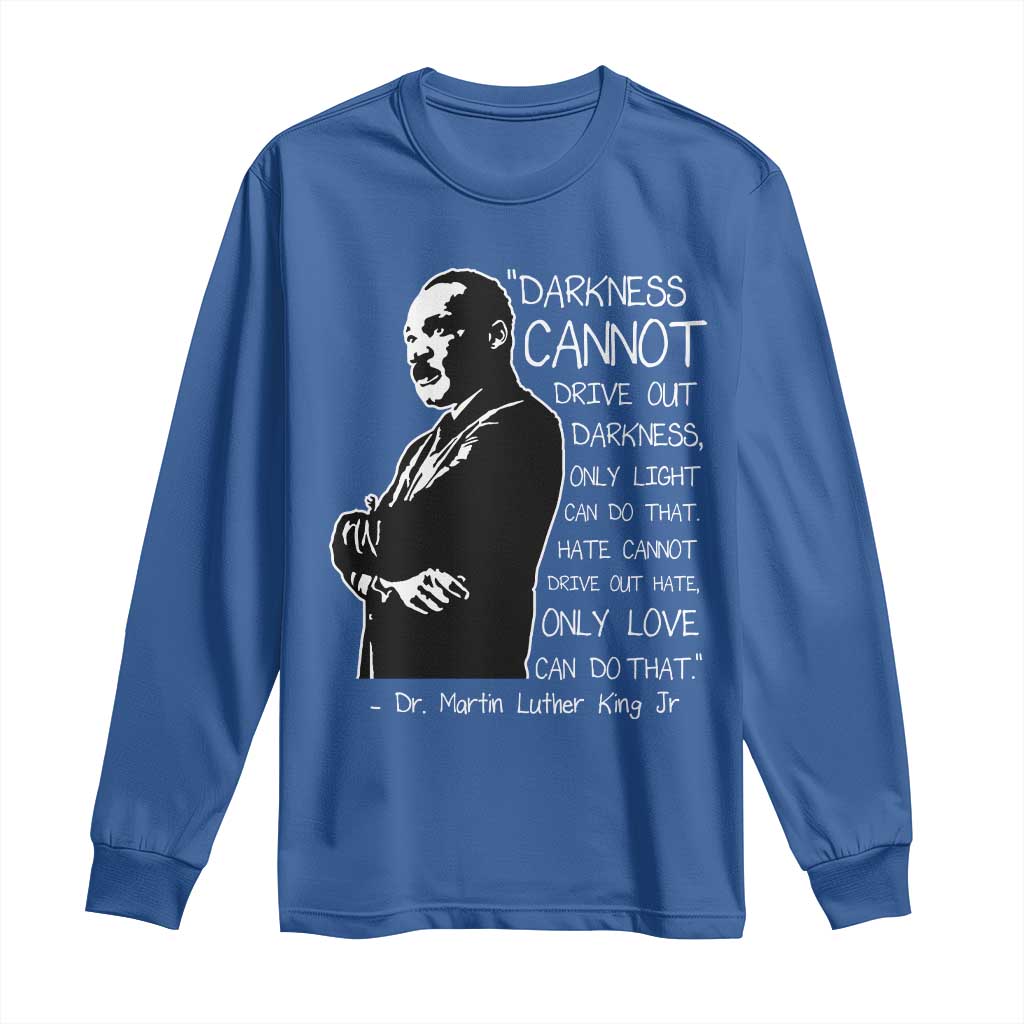 Martin Luther King Quote Long Sleeve Shirt Darkness Cannot Drive Out Darkness Black History Month