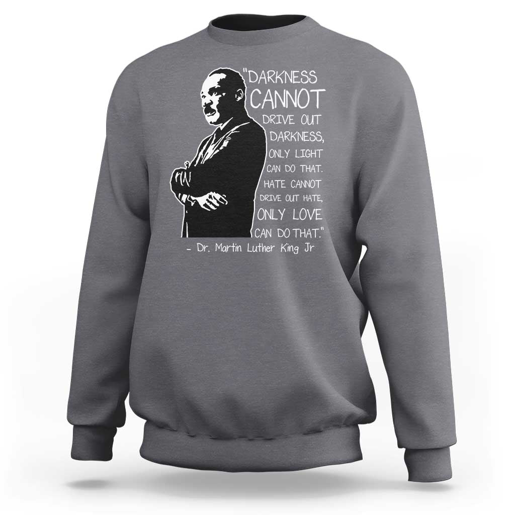 Martin Luther King Quote Sweatshirt Darkness Cannot Drive Out Darkness Black History Month
