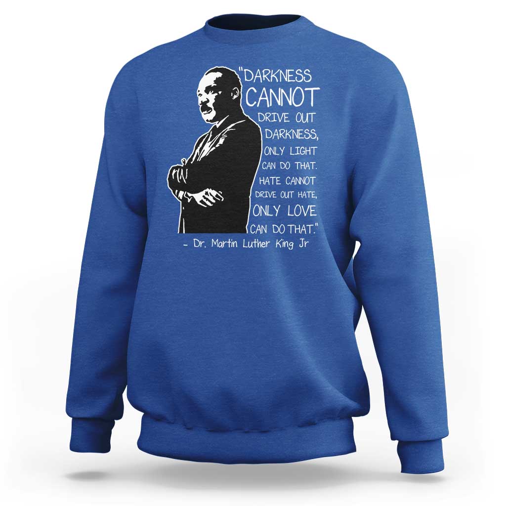 Martin Luther King Quote Sweatshirt Darkness Cannot Drive Out Darkness Black History Month
