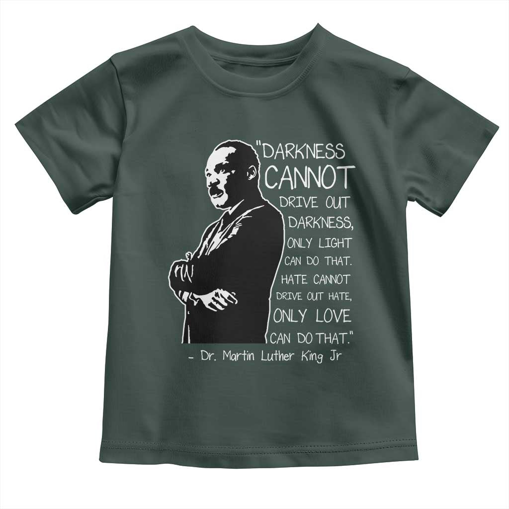 Martin Luther King Quote Toddler T Shirt Darkness Cannot Drive Out Darkness Black History Month