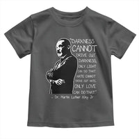 Martin Luther King Quote Toddler T Shirt Darkness Cannot Drive Out Darkness Black History Month