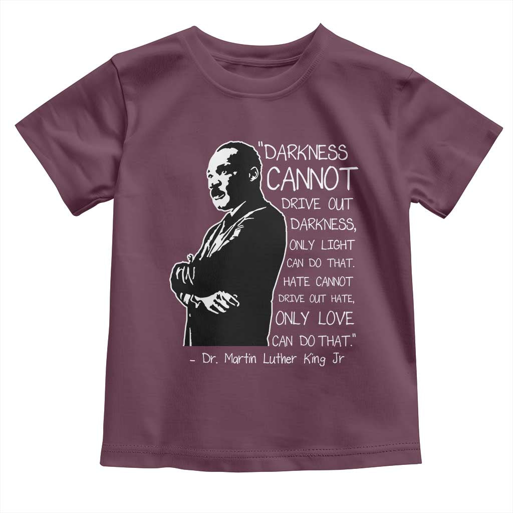 Martin Luther King Quote Toddler T Shirt Darkness Cannot Drive Out Darkness Black History Month
