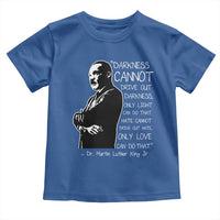 Martin Luther King Quote Toddler T Shirt Darkness Cannot Drive Out Darkness Black History Month