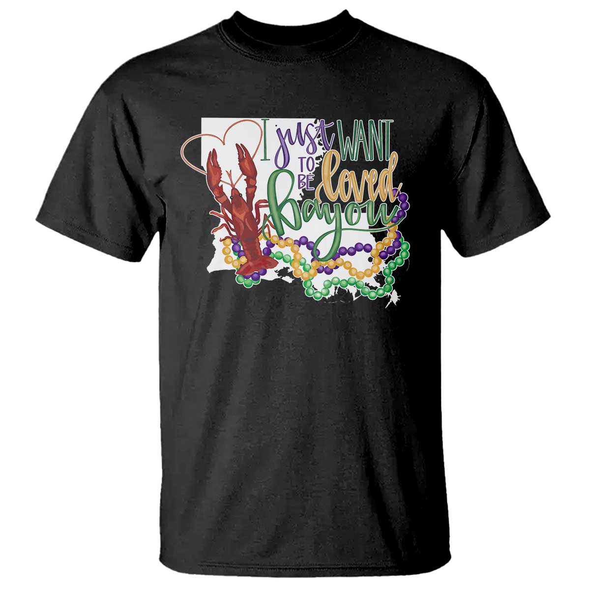 Funny Mardi Gras Louisiana T Shirt I Just Want To Be Loved Bayou Crawfish Beads