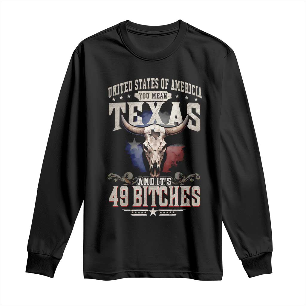 Funny Texan Long Sleeve Shirt United States Of America You Mean Texas And It's 49 Bitches