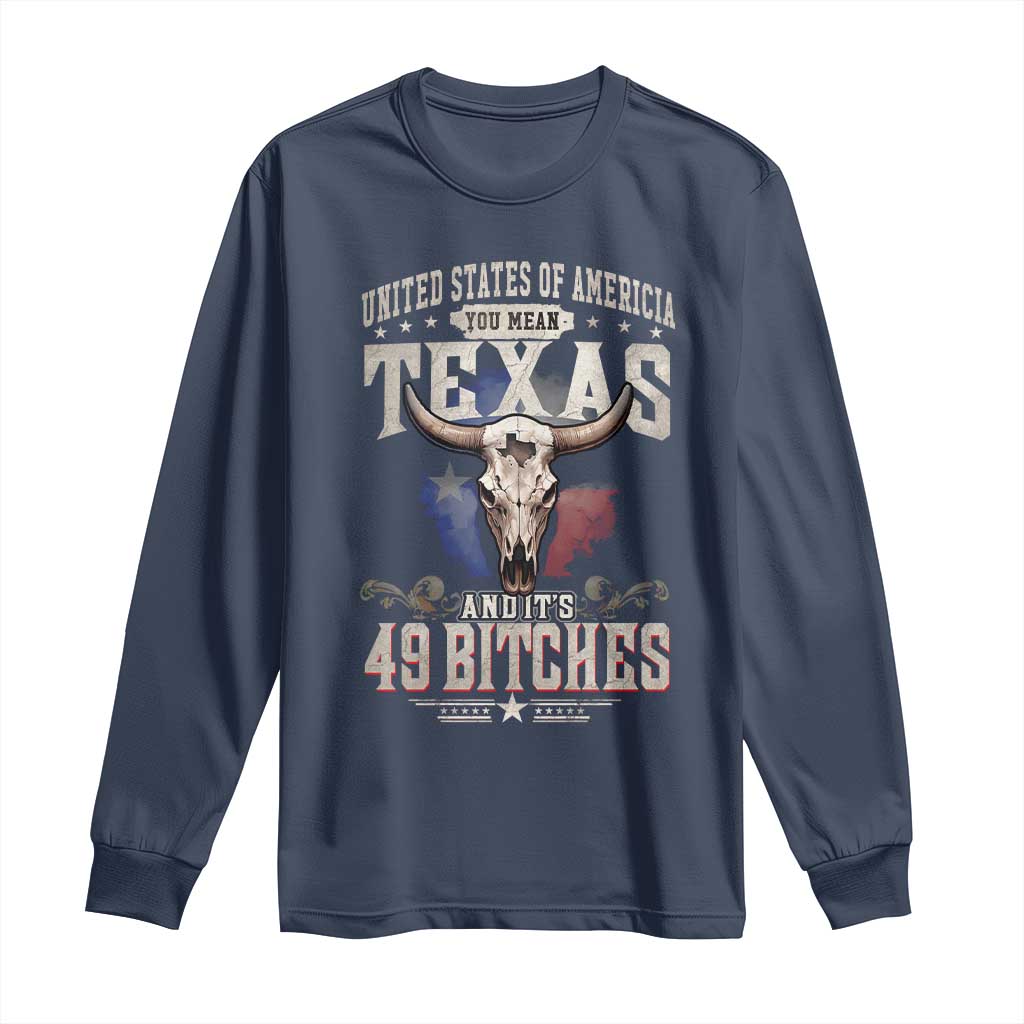 Funny Texan Long Sleeve Shirt United States Of America You Mean Texas And It's 49 Bitches