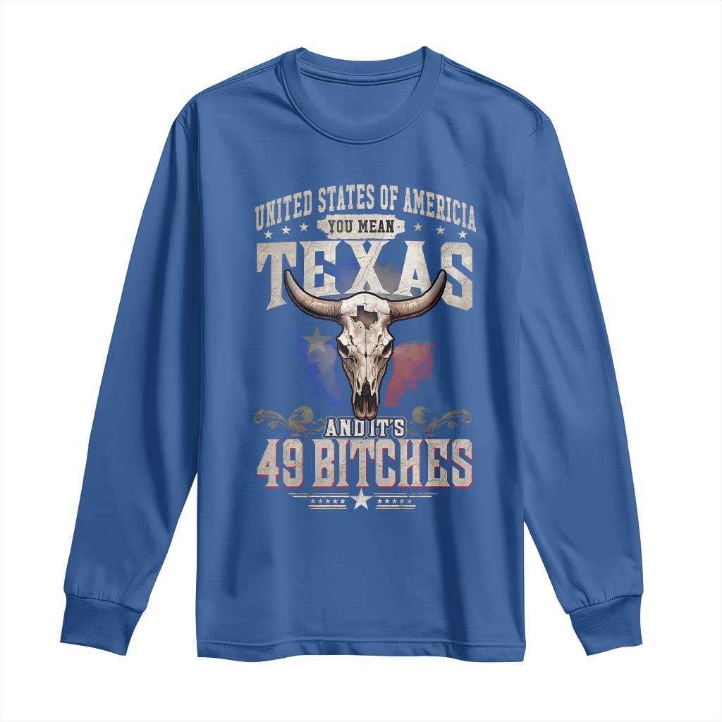 Funny Texan Long Sleeve Shirt United States Of America You Mean Texas And It's 49 Bitches