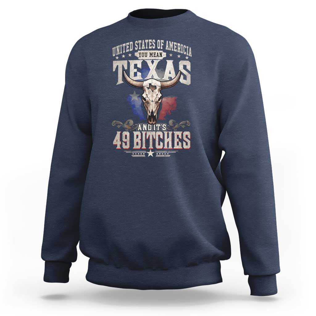 Funny Texan Sweatshirt United States Of America You Mean Texas And It's 49 Bitches