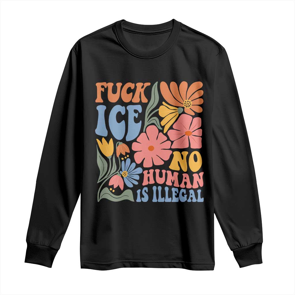 Fck Ice No Human Is Illegal Long Sleeve Shirt Immigration Rights Protest Rertro Floral