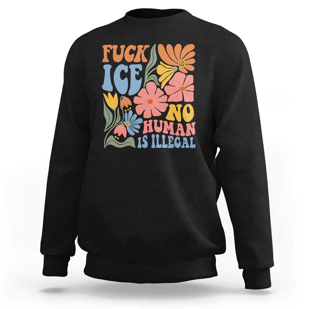 Fck Ice No Human Is Illegal Sweatshirt Immigration Rights Protest Rertro Floral