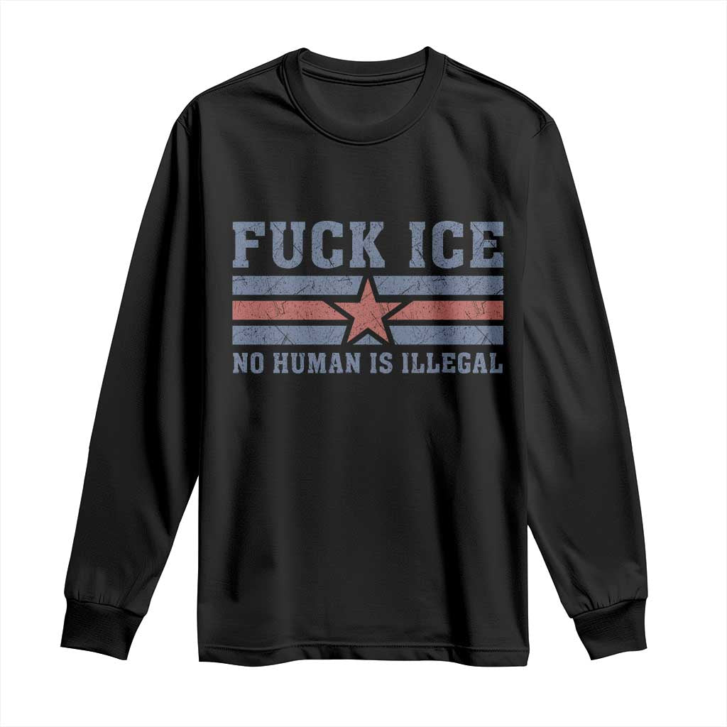 Fck Ice No Human Is Illegal Long Sleeve Shirt Political Protest Immigration Activist