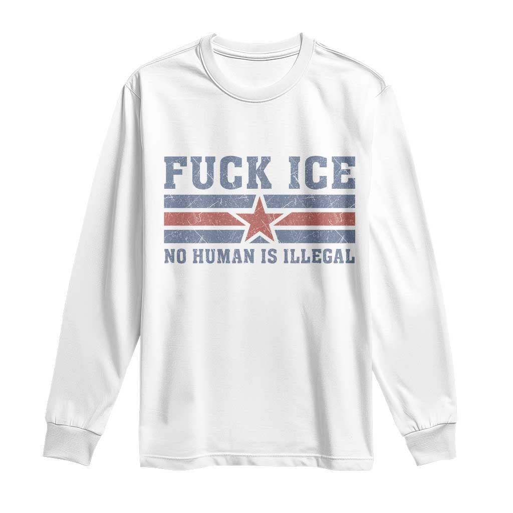 Fck Ice No Human Is Illegal Long Sleeve Shirt Political Protest Immigration Activist