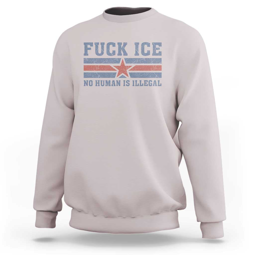 Fck Ice No Human Is Illegal Sweatshirt Political Protest Immigration Activist