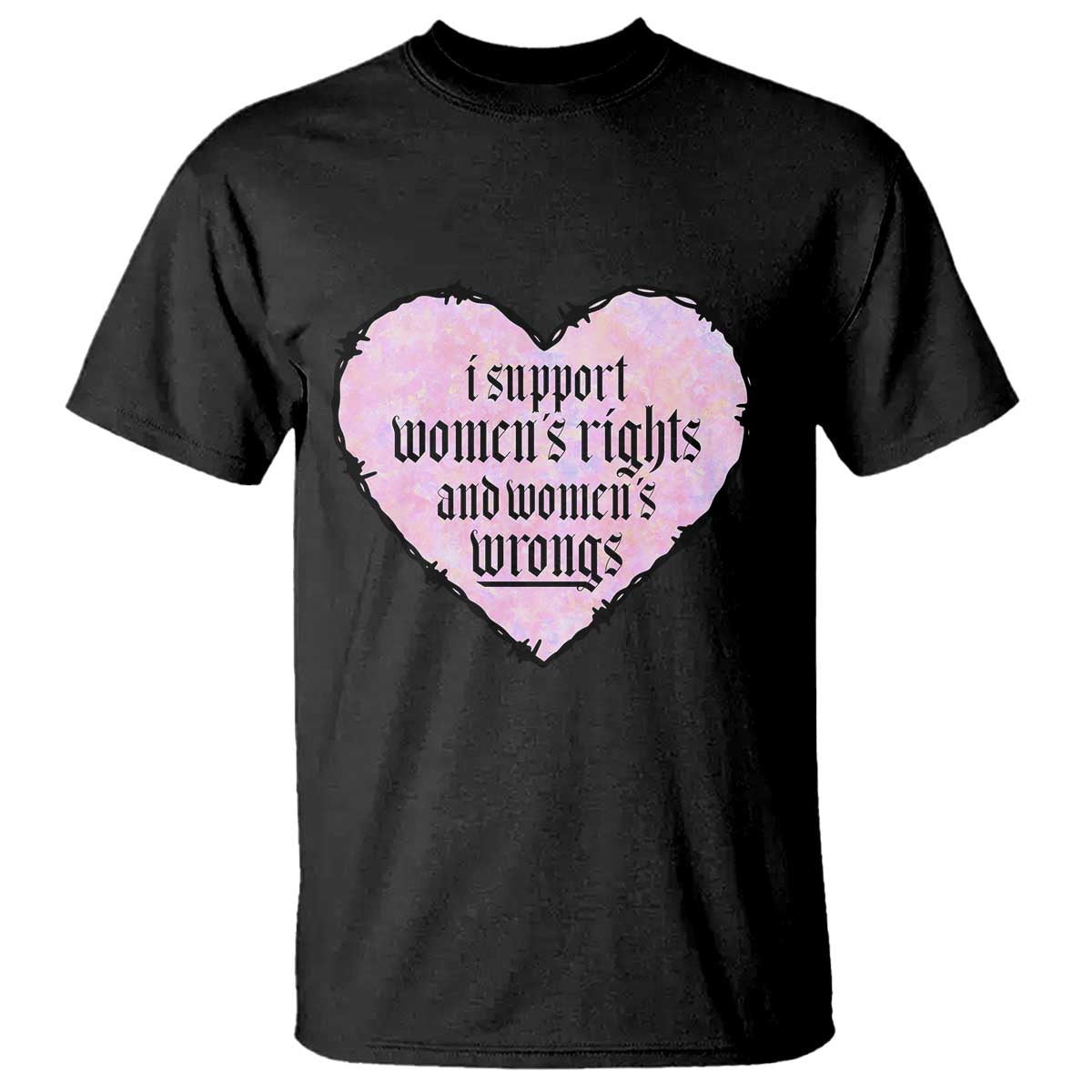 Funny I Support Women's Rights And Women's Wrongs T Shirt Barbed Wire Heart